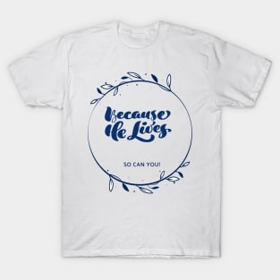 Faith based Because he lives T-Shirt